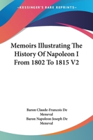 Memoirs Illustrating the History of Napoleon I From 1802 to 1815; Volume 1 1017467013 Book Cover