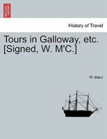 Tours in Galloway, etc. [Signed, W. M'C.] 1241248346 Book Cover