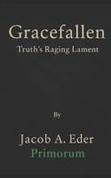 Gracefallen: Truth's Raging Lament (The Ederian (R)evolution: Primorum, Consciousness & the Collapse of Time) B0F4RP93HM Book Cover