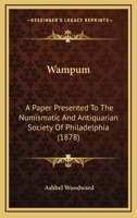 Wampum: A Paper Presented To The Numismatic And Antiquarian Society Of Philadelphia (1878) 1014491665 Book Cover