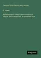 Il bravo: Melodramma in tre atti da rappresentarsi nell'I.R. Teatro alla Scala, la quaresima 1839. (Italian Edition) 3388030634 Book Cover
