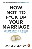 How Not to F*ck Up Your Marriage: Straight talk from a divorce lawyer who’s seen it all 1785046128 Book Cover