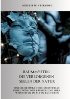 Baummystik: Die verborgenen Seelen der Natur: Eine Reise durch die spirituelle Bedeutung von Bäumen und ihre Weisheiten in alten Kulturen (German Edition) 3384340752 Book Cover