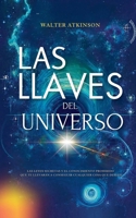 Las Llaves del Universo - Las Leyes Secretas y El Conocimiento Prohibido Que Te Llevarán a Conseguir Cualquier Cosa Que Desees (Conocimiento Perdido) (Spanish Edition) B0DZ4FN61T Book Cover