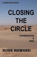 A Traveller's Tales, Closing the Circle, Turkmenistan & Iran 1541273869 Book Cover