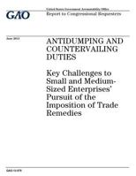 Antidumping and Countervailing Duties: Key Challenges to Small and Medium-Sized Enterprises Pursuit of the Imposition of Trade Remedies: Report to Congressional Requesters. 1974242439 Book Cover