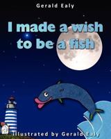 I Made A Wish To Be A Fish 0984383751 Book Cover