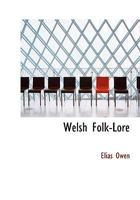 Welsh Folk-lore: a Collection of the Folk-tales and Legends of North Wales; Being the Prize Essay of the National Eisteddfod, 1887 101407746X Book Cover