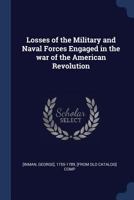 Losses of the Military and Naval Forces Engaged in the War of the American Revolution 5518858515 Book Cover