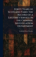 Forty Years of Scotland Yard: The Record of a Lifetime's Service in the Criminal Investigation Department 1025661877 Book Cover