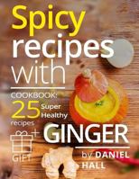 Spicy Recipes with Ginger. Cookbook: 25 Super Healthy Recipes. 1543148905 Book Cover