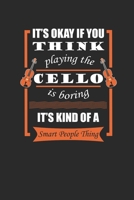 It's Okay If You Think Playing The Cello Is Boring: Cellos Notebook, Dotted Bullet (6 x 9 - 120 pages) Musical Instruments Themed Notebook for Daily Journal, Diary, and Gift 1651133557 Book Cover