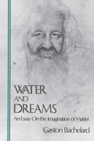 Water and Dreams: An Essay on the Imagination of Matter (The Bachelard Translations) 0911005250 Book Cover