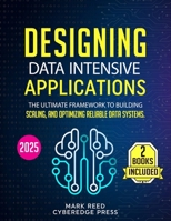 Designing Data-Intensive Applications: 2 books in 1 - The Ultimate Framework to Building, Scaling, and Optimizing Reliable Data Systems. From Fundamentals to Real-World Mastery (Computer Programming) B0DST7HKN1 Book Cover