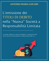 L'Emissione Dei Titoli Di Debito Nella "Nuova" Societa' a Responsabilita' Limitata: Un guida rapida per scoprire tipologie e caratteristiche dei nuovi mezzi di finanziamento a disposizione della s.r.l 1801184895 Book Cover