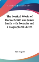 The Poetical Works of Horace Smith and James Smith .with Portraits and a Biographical Sketch 1162767081 Book Cover