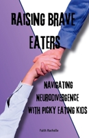Raising Brave Eaters: Parents’ Guide to Navigating Picky Eating Kids with Neurodivergence: Supportive Strategies for Parents of Picky Eaters with ... to help parents in Raising their Children) 1069651028 Book Cover
