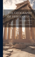 The Geography of Herodotus ...: Illustrated From Modern Researches and Discoveries 1020313676 Book Cover