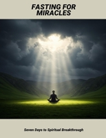 Fasting For Miracles: Seven Days To Spiritual Breakthrough B0FP4J4NTW Book Cover