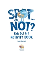 Spot or Not? Kids Dot Art Activity Book (More Than Art Series) B0F7GDT1ZK Book Cover