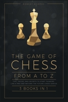 The Game of Chess, from A to Z [3 books in 1]: Tips, Tricks, and Secrets to Start Thinking Like a Pro and Become the Future Chess Genius 1801847142 Book Cover