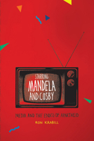 Starring Mandela and Cosby: Media and the End(s) of Apartheid 0226451895 Book Cover