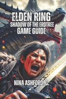 Elden Ring: Shadow of the Erdtree Game Guide: Everything You Need to Know About Builds, and Transcending from Player to Master—Your Journey to Legendary Status Begins Here B0FXR4XRR1 Book Cover