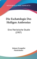 Die Eschatologie Des Heiligen Ambrosius: Eine Patristische Studie (1907) 1168431417 Book Cover