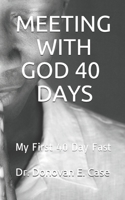 MEETING WITH GOD 40 DAYS: My First 40 Day Fast B08HTJ78R4 Book Cover