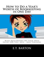 How to Do a Year's Worth of Bookkeeping in One Day: Make QuickBooks Do Your Data Entry for You: 2012 - 2018 Versions 1534796355 Book Cover