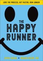 The Happy Runner: Love the Process, Get Faster, Run Longer 1492567647 Book Cover
