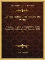Del Fine Pratico Della Filosofia Del Diritto: Prolusione Al Corso Di Filosofia Del Diritto Pubblico Detta Nel Giorno 9 Dicembre 1891 1275252826 Book Cover
