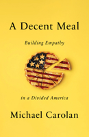 A Decent Meal: Building Empathy in a Divided America 1503613283 Book Cover