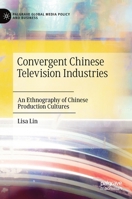 Convergent Chinese Television Industries: An Ethnography of Chinese Production Cultures 303091755X Book Cover