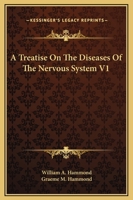 A Treatise On The Diseases Of The Nervous System V1 1163116416 Book Cover