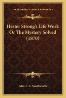 Hester Strong's Life Work; or, The Mystery Solved 0548689806 Book Cover