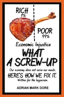 Economic Injustice - What A Screw-Up: How you can help get the economy to work for the majority. 0955517826 Book Cover