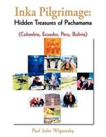 Inka Pilgrimage: Hidden Treasures of Pachamama (Colombia, Ecuador, Peru, Bolivia) 1463432445 Book Cover