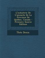 L'Industrie de l'Amiante de la Province de Qu�bec, Canada 0270968563 Book Cover