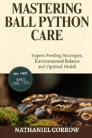 MASTERING BALL PYTHON CARE: Expert Feeding Strategies, Environmental Balance, and Optimal Health B0GJNF1G47 Book Cover
