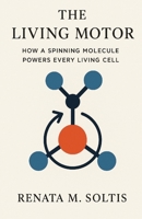 The Living Motor: How a Spinning Molecule Powers Every Living Cell B0HMJQV5S4 Book Cover