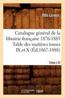 Catalogue General de La Libraire Francaise 1876-1885 Table Des Matieres Tomes IX Et X 2012528759 Book Cover