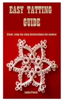 Easy Tatting Guide: Clear, step-by-step instructions for novice B08TQ7DT6J Book Cover