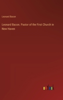 Leonard Bacon: Pastor of the First Church in New Haven 1015325718 Book Cover