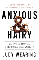 Anxious and Hairy: The Evolution and Culture of Human Hair 1487013612 Book Cover