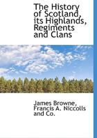 The History of Scotland, its Highlands, Regiments and Clans 1015975984 Book Cover