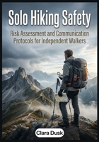 Solo Hiking Safety: Risk Assessment and Communication Protocols for Independent Walkers B0GZN27NX8 Book Cover