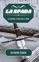 La spada: La grande storia delle armi B0CFG5FJVC Book Cover