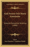 Axel Fersen Och Marie Antoinette: Historisk Romantisk Skildring (1880) 1160803803 Book Cover