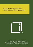 Colonial Furniture, Silver and Decorations 1014444403 Book Cover